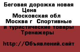 Беговая дорожка новая › Цена ­ 15 000 - Московская обл., Москва г. Спортивные и туристические товары » Тренажеры   